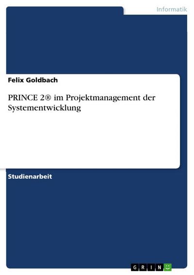 PRINCE 2® im Projektmanagement der Systementwicklung - Felix Goldbach