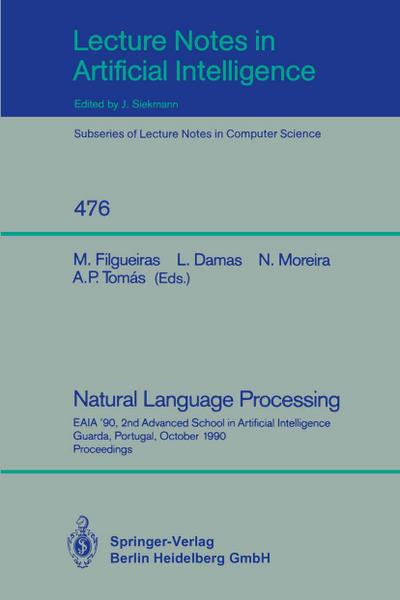 Natural Language Processing : EAIA '90, 2nd Advanced School in Artificial Intelligence Guarda, Portugal, October 8-12, 1990. Proceedings - Miguel Filgueiras