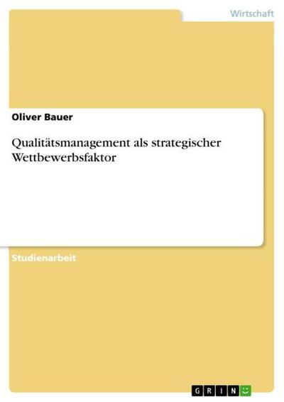 Qualitätsmanagement als strategischer Wettbewerbsfaktor - Oliver Bauer
