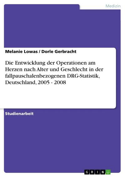 Die Entwicklung der Operationen am Herzen nach Alter und Geschlecht in der fallpauschalenbezogenen DRG-Statistik, Deutschland, 2005 - 2008 - Dorle Gerbracht