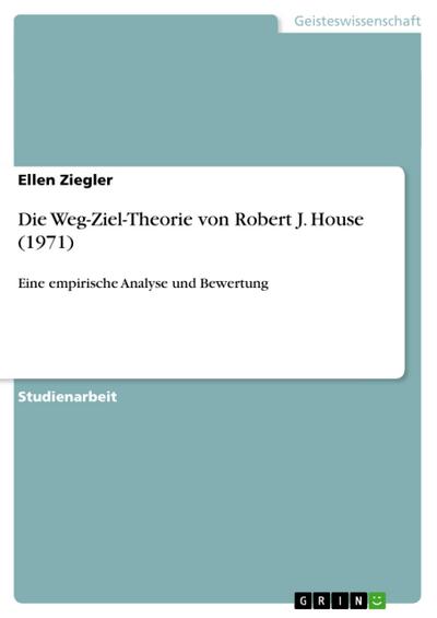 Die Weg-Ziel-Theorie von Robert J. House (1971) : Eine empirische Analyse und Bewertung - Ellen Ziegler