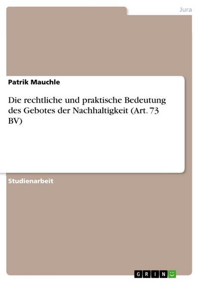 Die rechtliche und praktische Bedeutung des Gebotes der Nachhaltigkeit (Art. 73 BV) - Patrik Mauchle