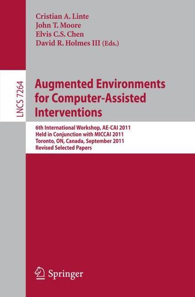 Augmented Environments for Computer-Assisted Interventions : 6th International Workshop, AE-CAI 2011, Held in Conjunction with MICCAI 2011, Toronto, ON, Canada - Cristian A Linte