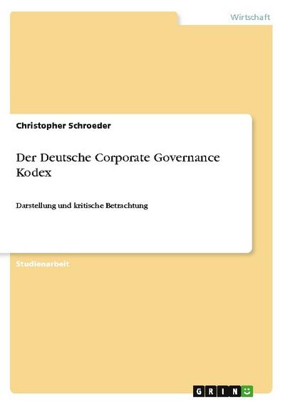 Der Deutsche Corporate Governance Kodex : Darstellung und kritische Betrachtung - Christopher Schroeder