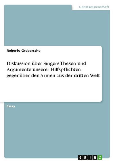 Diskussion über Singers Thesen und Argumente unserer Hilfspflichten gegenüber den Armen aus der dritten Welt - Roberto Grebarsche