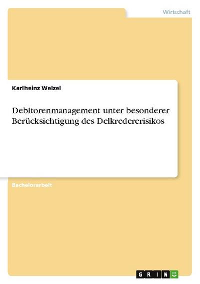 Debitorenmanagement unter besonderer Berücksichtigung des Delkredererisikos - Karlheinz Welzel