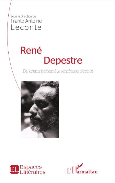 René Depestre : Du chaos haïtien à la tendresse debout - Frantz-Antoine Leconte