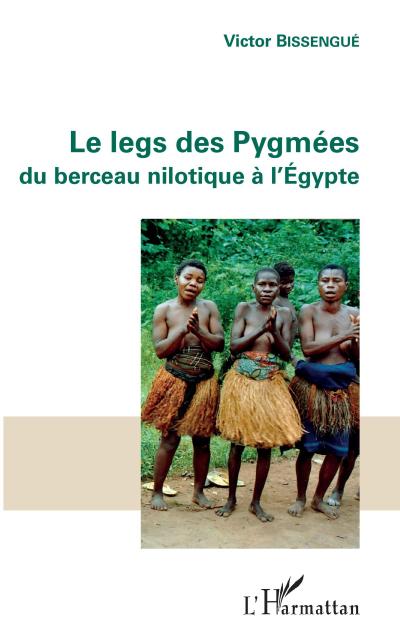 Le legs des Pygmées : Du berceau nilotique à l'Égypte - Victor Bissengue