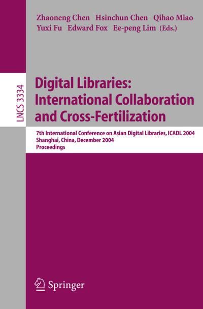 Digital Libraries: International Collaboration and Cross-Fertilization : 7th International Conference on Asian Digital Libraries, ICADL 2004, Shanghai, China, December 13-17, 2004, Proceedings - Zhaoneng Chen