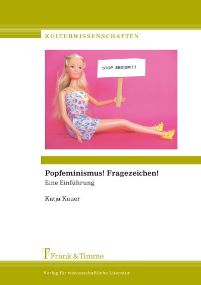 Popfeminismus! Fragezeichen! : Eine Einführung - Katja Kauer