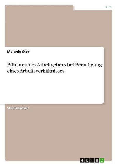 Pflichten des Arbeitgebers bei Beendigung eines Arbeitsverhältnisses - Melanie Stor