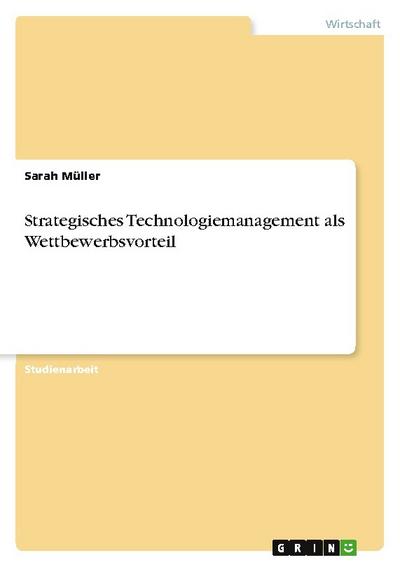 Strategisches Technologiemanagement als Wettbewerbsvorteil - Sarah Müller