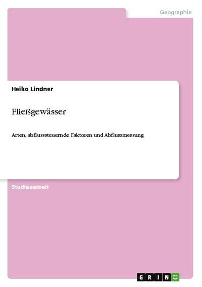 Fließgewässer : Arten, abflusssteuernde Faktoren und Abflussmessung - Heiko Lindner