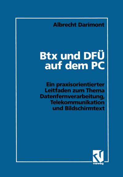 Btx und DFÜ auf dem PC : Ein praxisorientierter Leitfaden zum Thema Datenfernverarbeitung, Telekommunikation und Bildschirmtext - Albrecht Darimont