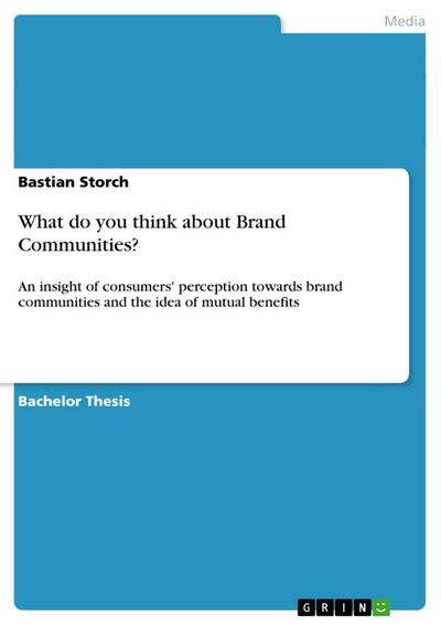 What do you think about Brand Communities? : An insight of consumers' perception towards brand communities and the idea of mutual benefits - Bastian Storch