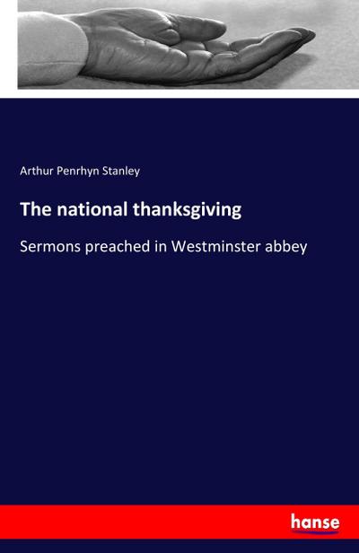 The national thanksgiving : Sermons preached in Westminster abbey - Arthur Penrhyn Stanley