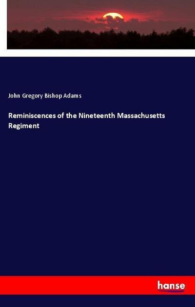 Reminiscences of the Nineteenth Massachusetts Regiment - John Gregory Bishop Adams