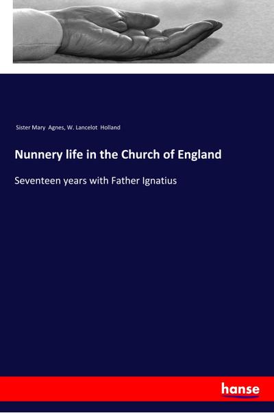 Nunnery life in the Church of England : Seventeen years with Father Ignatius - Sister Mary Agnes