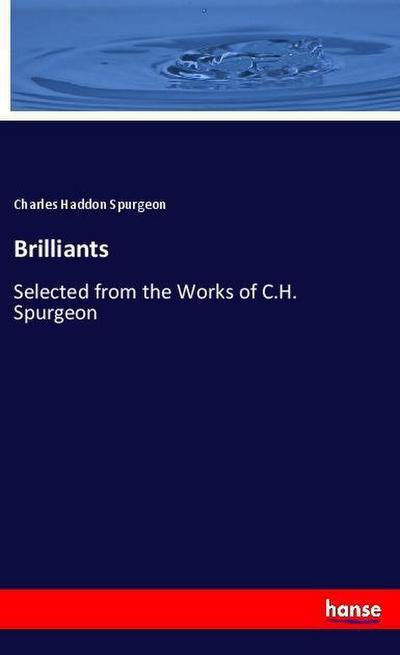Brilliants : Selected from the Works of C.H. Spurgeon - Charles Haddon Spurgeon