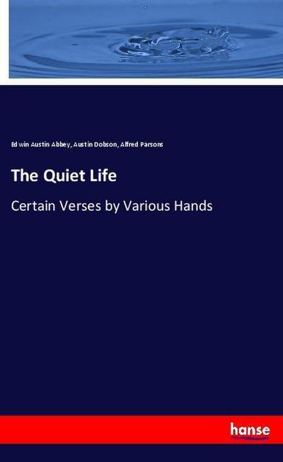 The Quiet Life : Certain Verses by Various Hands - Edwin Austin Abbey