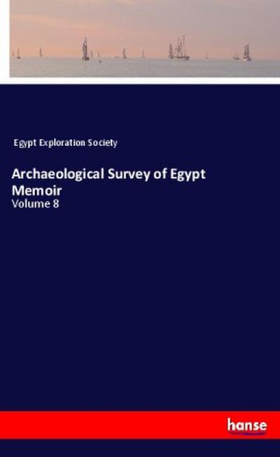 Archaeological Survey of Egypt Memoir : Volume 8 - Egypt Exploration Society