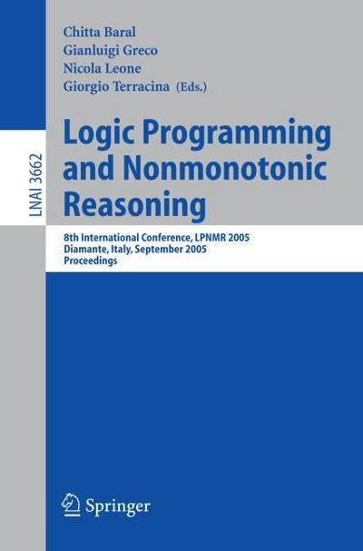 Logic Programming and Nonmonotonic Reasoning : 8th International Conference, LPNMR 2005, Diamante, Italy, September 5-8, 2005, Proceedings - Chitta Baral