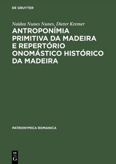 Antroponímia primitiva da Madeira e Repertório onomástico histórico da Madeira : (Séculos XV e XVI) - Dieter Kremer