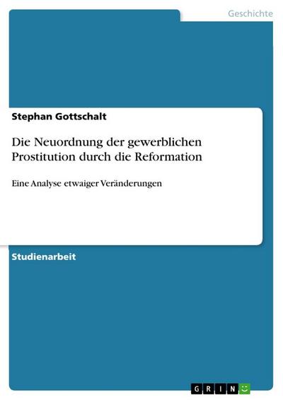 Die Neuordnung der gewerblichen Prostitution durch die Reformation : Eine Analyse etwaiger Veränderungen - Stephan Gottschalt