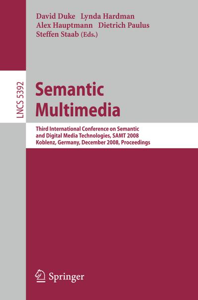 Semantic Multimedia : Third International Conference on Semantic and Digital Media Technologies, SAMT 2008, Koblenz, Germany, December 3-5, 2008. Proceedings - David Duke