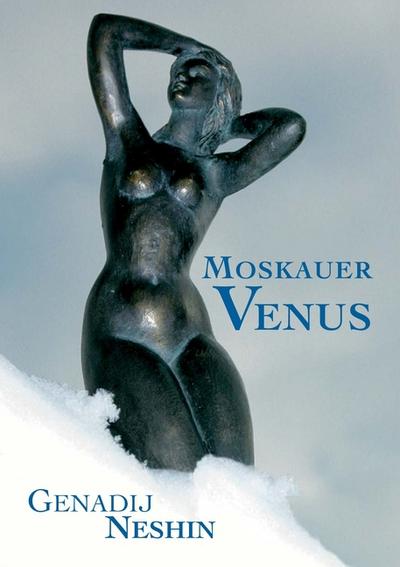 Moskauer Venus : Skizzen eines Herumtreibers - Genadij Neshin