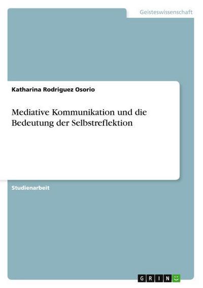 Mediative Kommunikation und die Bedeutung der Selbstreflektion - Katharina Rodriguez Osorio