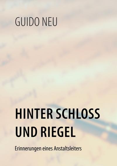 Hinter Schloß und Riegel : Erinnerungen eines Anstaltsleiters - Guido Neu