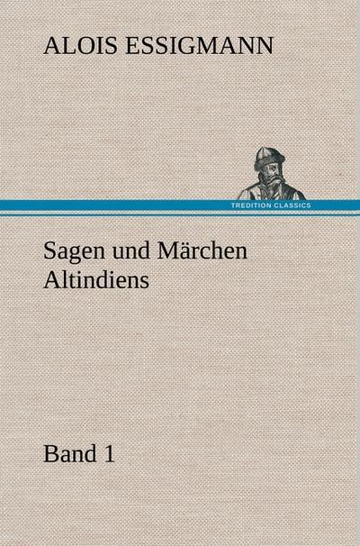 Sagen und Märchen Altindiens, Band 1 - Alois Essigmann