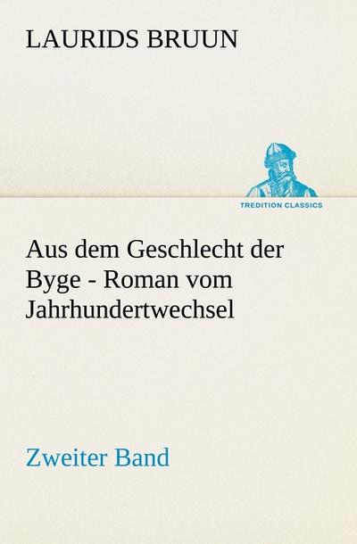 Aus dem Geschlecht der Byge - Zweiter Band : Roman vom Jahrhundertwechsel - Laurids Bruun