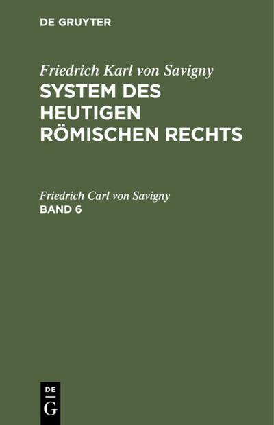 Friedrich Karl von Savigny: System des heutigen römischen Rechts. Band 6 - Friedrich Carl Von Savigny