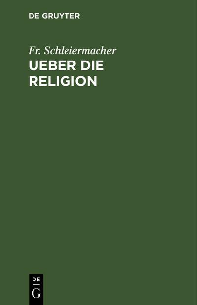 Ueber die Religion : Reden an die Gebildeten unter ihren Verächtern - Fr. Schleiermacher