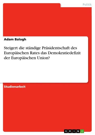 Steigert die ständige Präsidentschaft des Europäischen Rates das Demokratiedefizit der Europäischen Union? - Adam Balogh