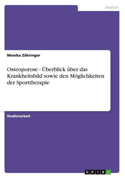 Osteoporose - Überblick über das Krankheitsbild sowie den Möglichkeiten der Sporttherapie - Monika Zähringer