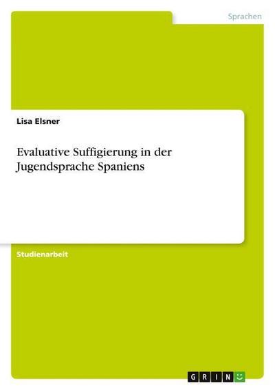 Evaluative Suffigierung in der Jugendsprache Spaniens - Lisa Elsner