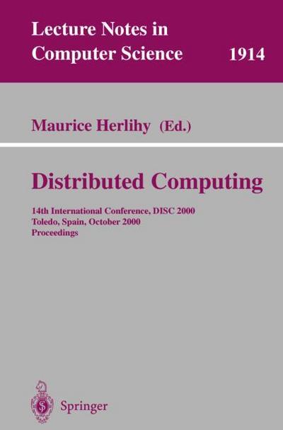 Distributed Computing : 14th International Conference, DISC 2000 Toledo, Spain, October 4-6, 2000 Proceedings - Maurice Herlihy