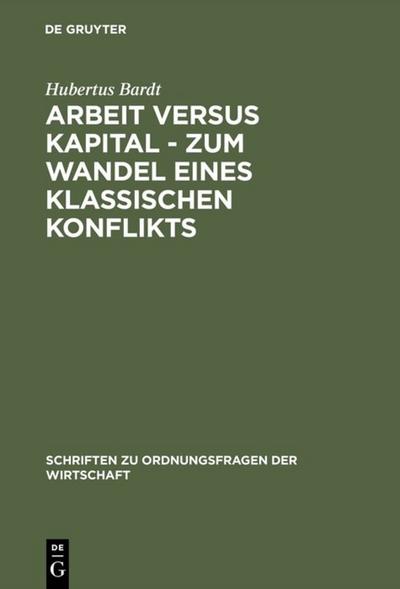 Arbeit versus Kapital - Zum Wandel eines klassischen Konflikts : Eine ordnungsökonomische Studie - Hubertus Bardt