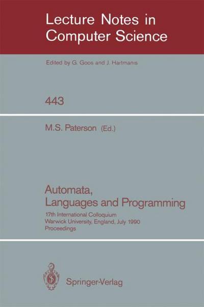 Automata, Languages and Programming : 17th International Colloquium, Warwick University, England, July 16-20, 1990, Proceedings - Michael S. Paterson