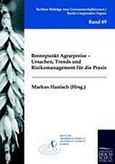 Brennpunkt Agrarpreise - Ursachen, Trends und Risikomanagement für die Praxis - Markus Hanisch