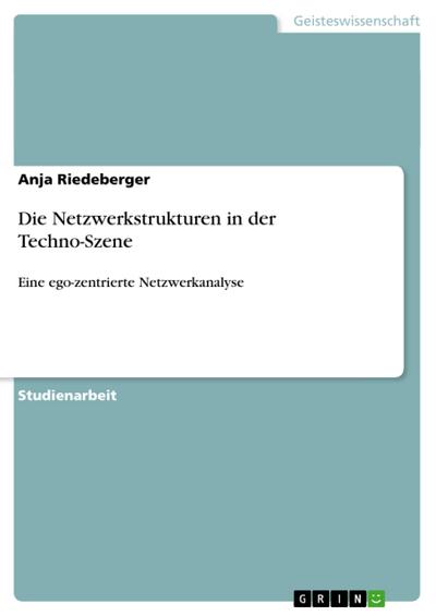 Die Netzwerkstrukturen in der Techno-Szene : Eine ego-zentrierte Netzwerkanalyse - Anja Riedeberger