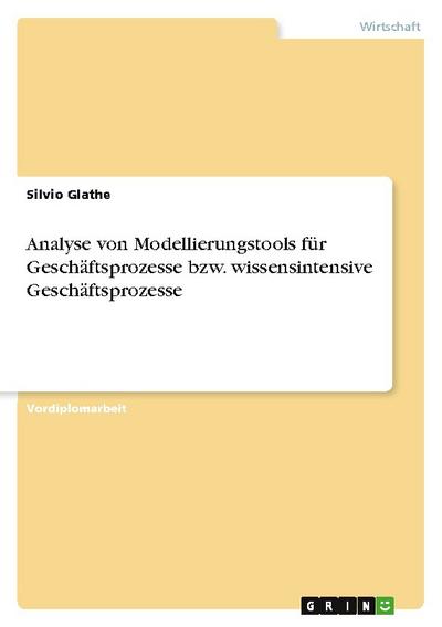 Analyse von Modellierungstools für Geschäftsprozesse bzw. wissensintensive Geschäftsprozesse - Silvio Glathe