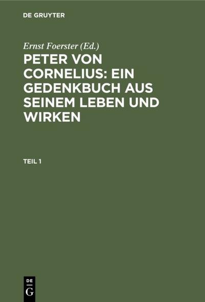 Peter von Cornelius: Ein Gedenkbuch aus seinem Leben und Wirken. Teil 1 - Ernst Foerster