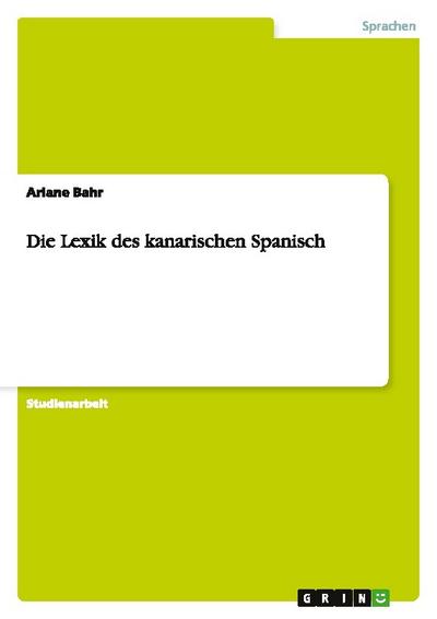 Die Lexik des kanarischen Spanisch - Ariane Bahr