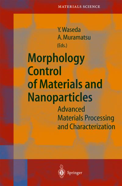 Morphology Control of Materials and Nanoparticles : Advanced Materials Processing and Characterization - Atsushi Muramatsu