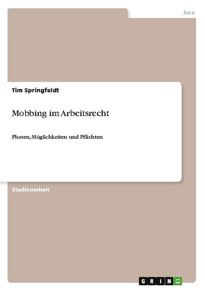 Mobbing im Arbeitsrecht : Phasen, Möglichkeiten und Pflichten - Tim Springfeldt