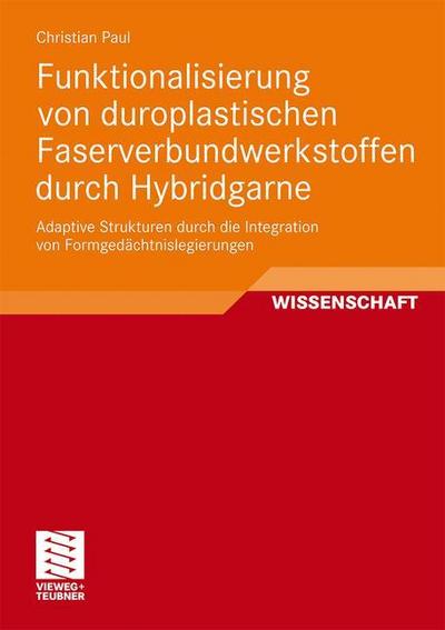 Funktionalisierung von duroplastischen Faserverbundwerkstoffen durch Hybridgarne : Adaptive Strukturen durch die Integration von Formgedächtnislegierungen - Christian Paul